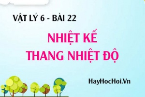 Nhiệt kế là gì, có tác dụng gì? Nhiệt kế có mấy loại, Thang đo nhiệt Celsius và Fahrenheit - Vật lý 6 bài 22